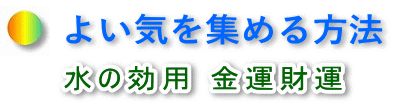 良い気を集める方法、水の効用 金運財運