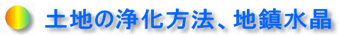 土地の浄化方法 地鎮水晶